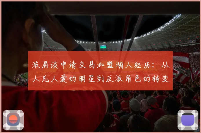 浓眉谈申请交易加盟湖人经历：从人见人爱的明星到反派角色的转变