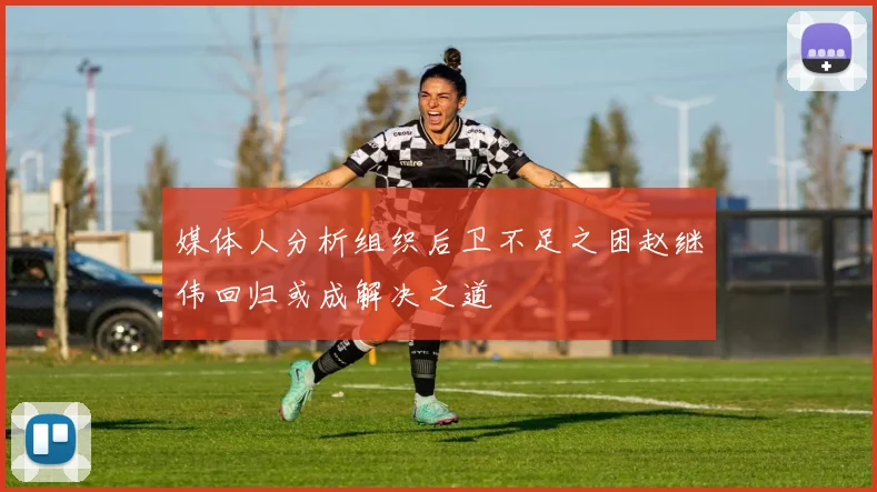 媒体人分析组织后卫不足之困赵继伟回归或成解决之道