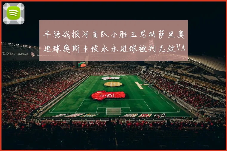 半场战报河南队小胜玉昆纳萨里奥进球奥斯卡侯永永进球被判无效VAR多次介入